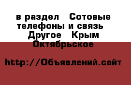  в раздел : Сотовые телефоны и связь » Другое . Крым,Октябрьское